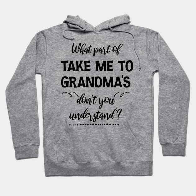 What part of  Take me to Grandma's don't you understand Hoodie by chidadesign
